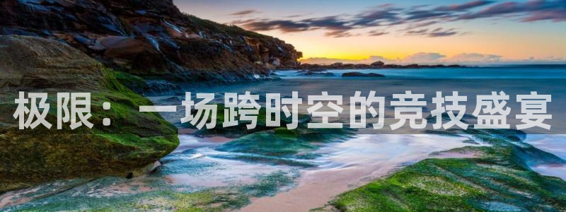 必一运动bsport体育：极限：一场跨时空的竞技盛宴